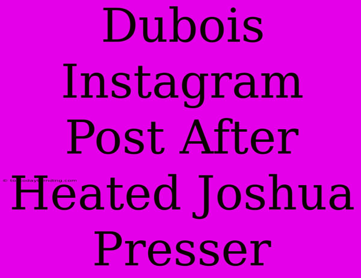 Dubois Instagram Post After Heated Joshua Presser