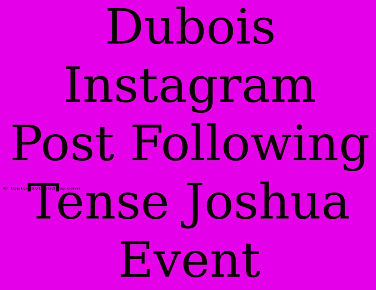 Dubois Instagram Post Following Tense Joshua Event