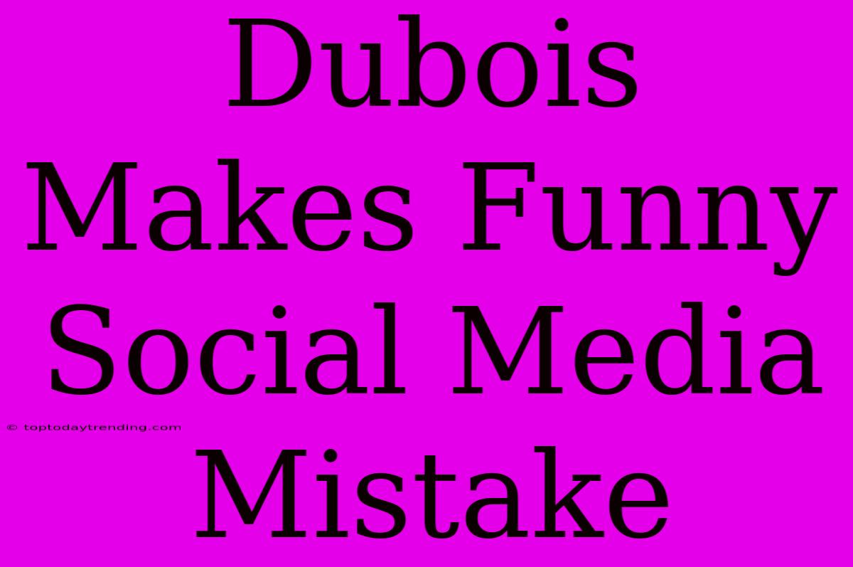 Dubois Makes Funny Social Media Mistake