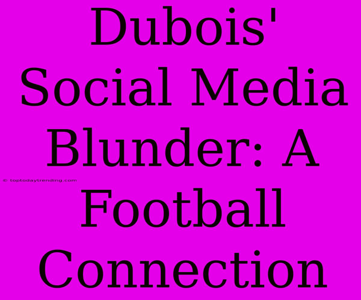 Dubois' Social Media Blunder: A Football Connection