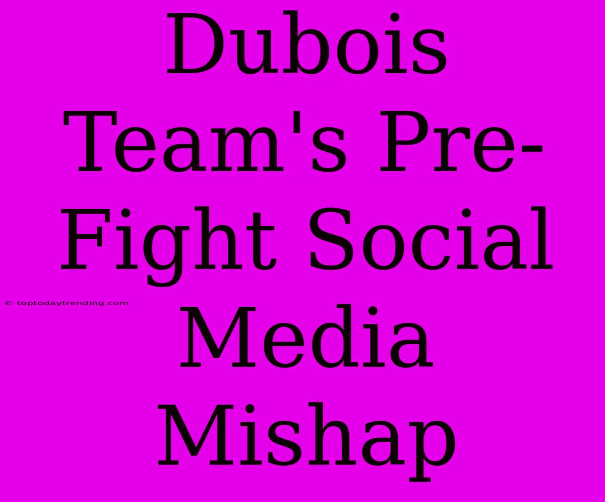 Dubois Team's Pre-Fight Social Media Mishap