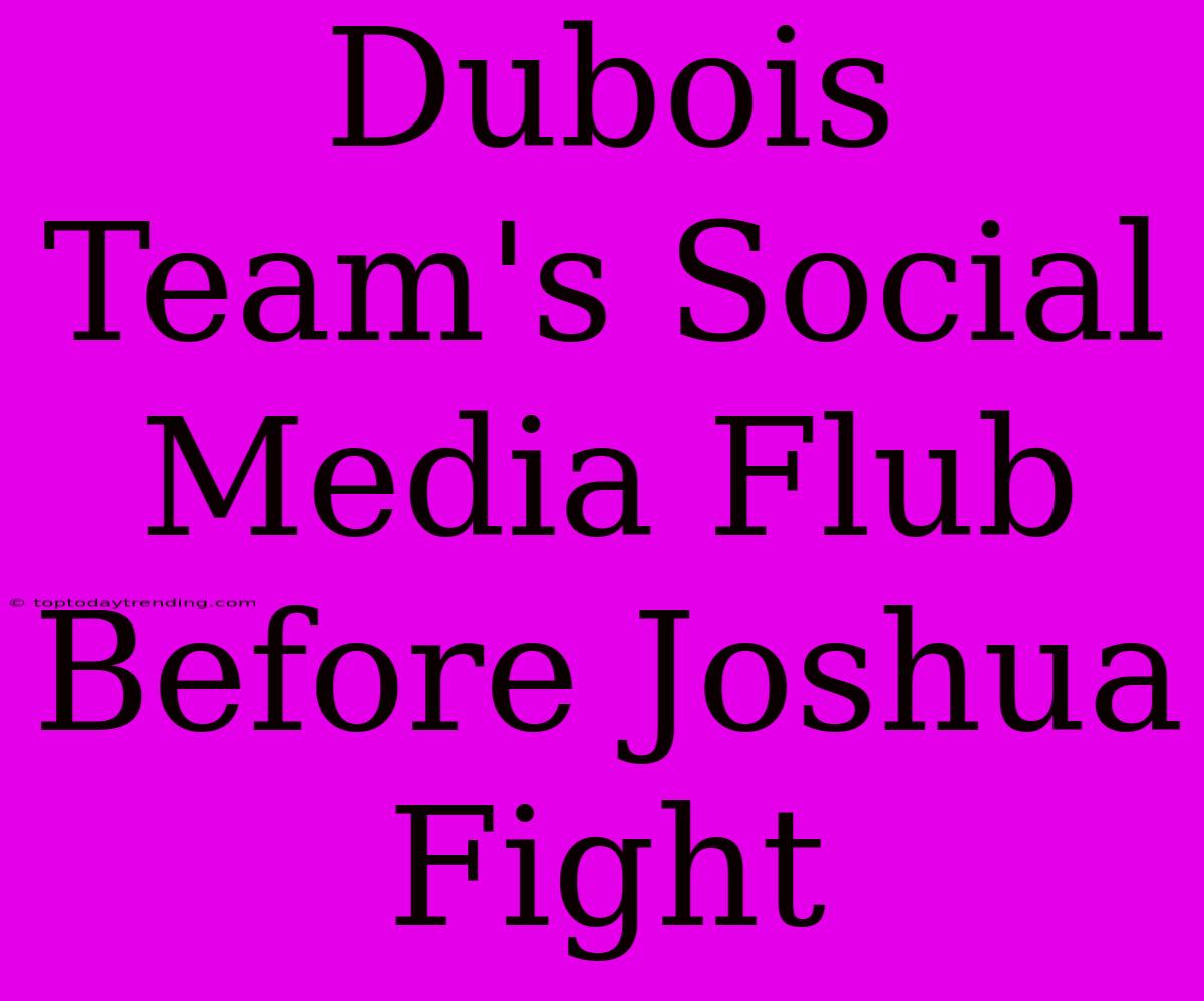 Dubois Team's Social Media Flub Before Joshua Fight