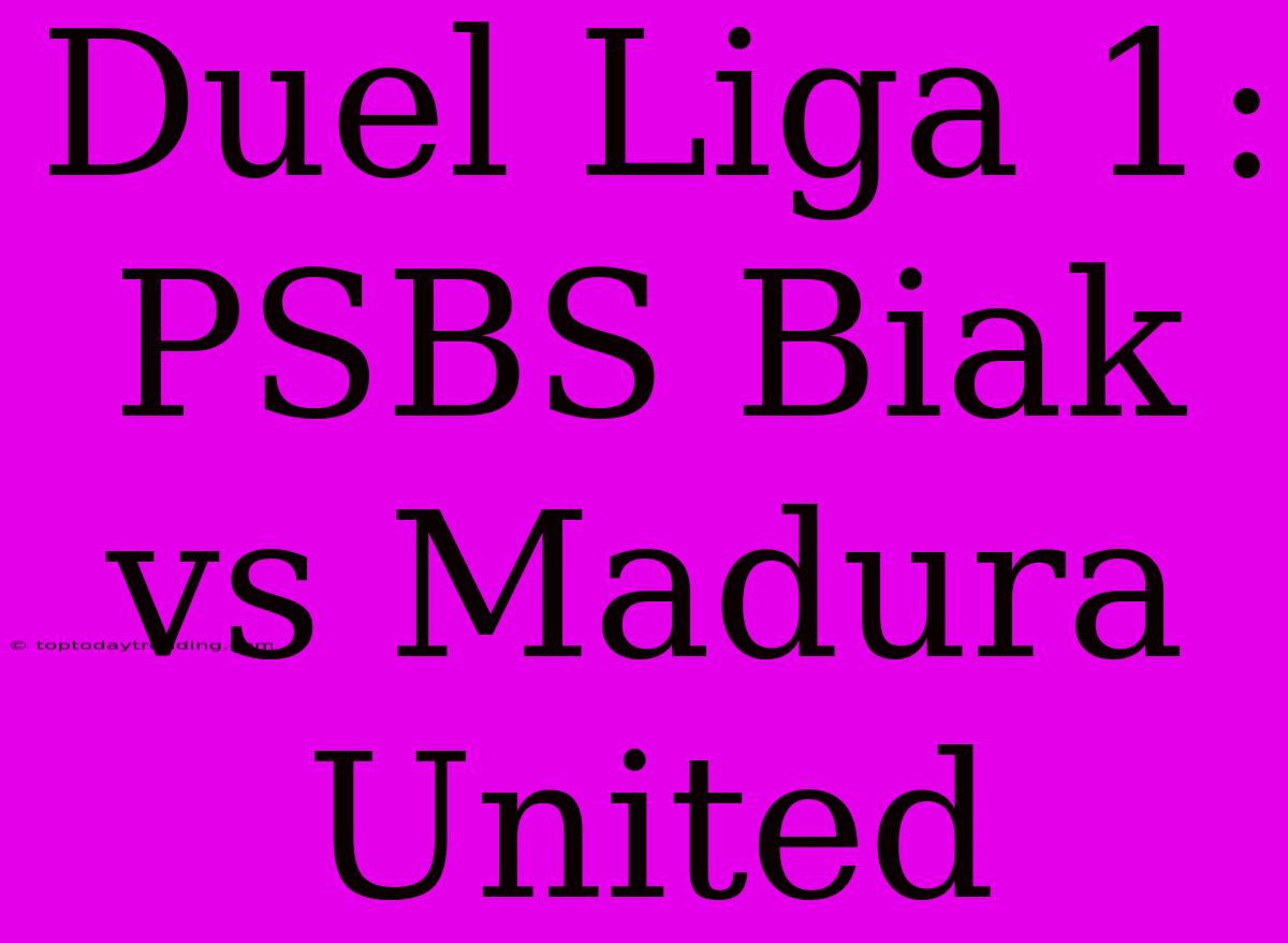 Duel Liga 1: PSBS Biak Vs Madura United