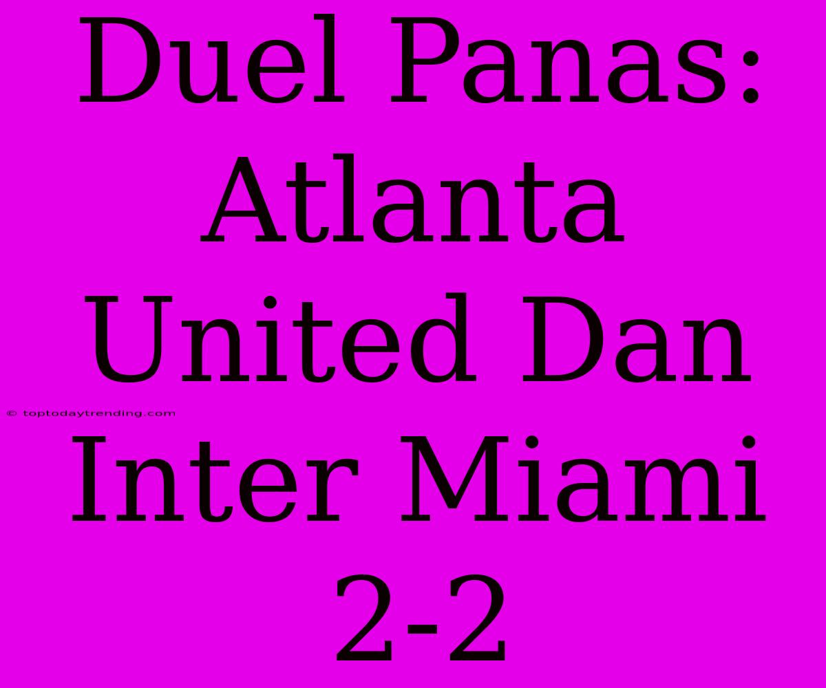 Duel Panas: Atlanta United Dan Inter Miami 2-2