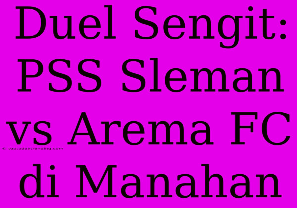 Duel Sengit: PSS Sleman Vs Arema FC Di Manahan