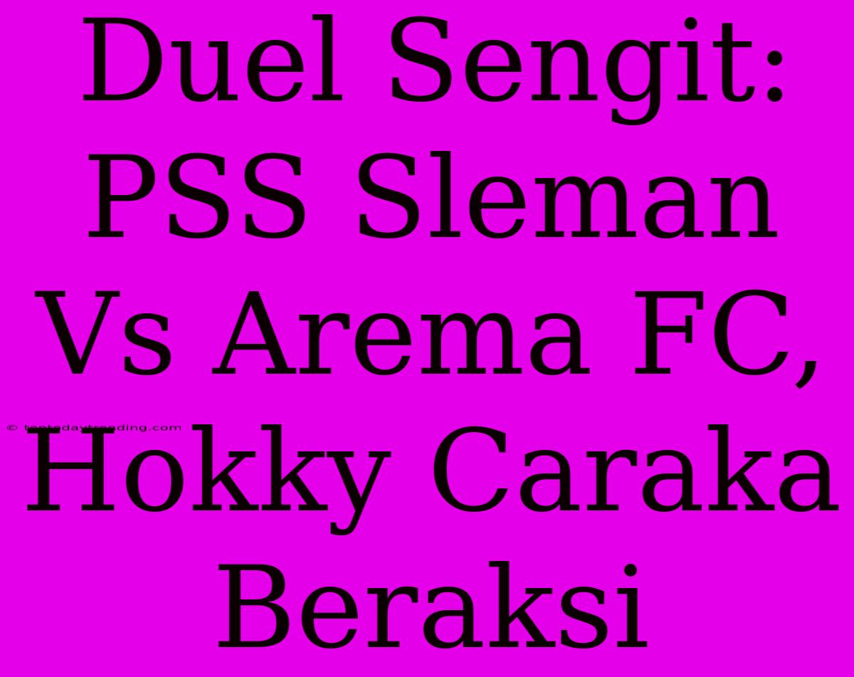 Duel Sengit: PSS Sleman Vs Arema FC, Hokky Caraka Beraksi