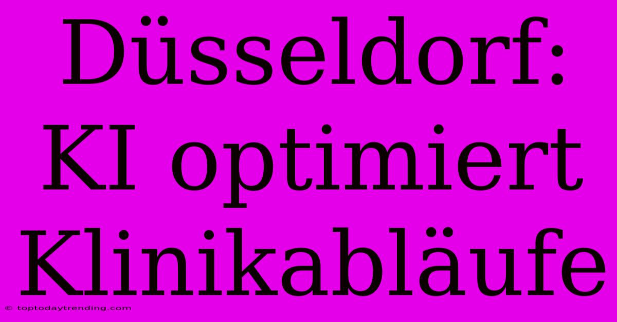 Düsseldorf: KI Optimiert Klinikabläufe