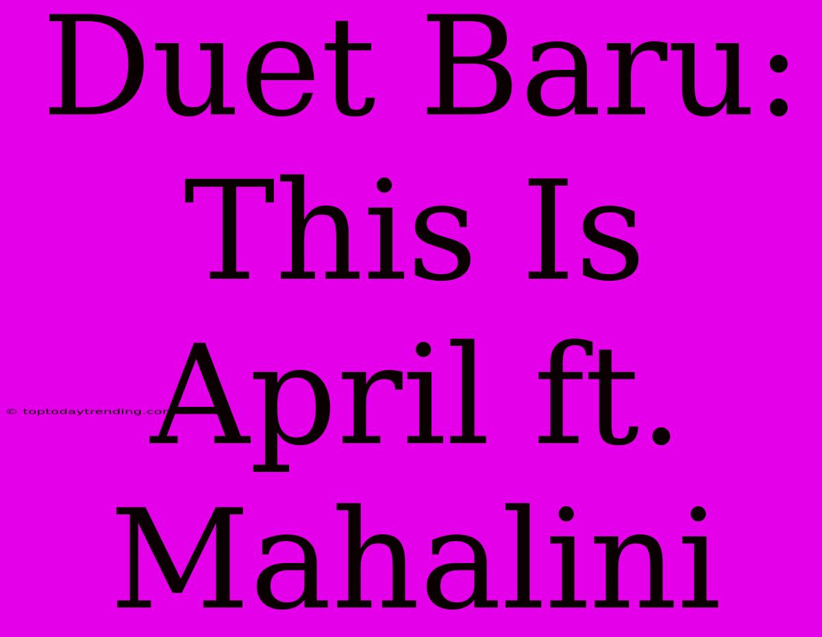 Duet Baru: This Is April Ft. Mahalini