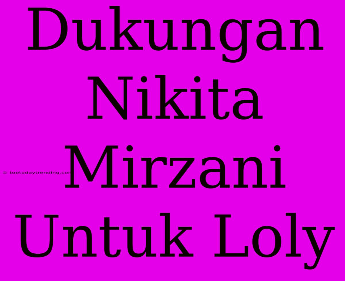 Dukungan Nikita Mirzani Untuk Loly