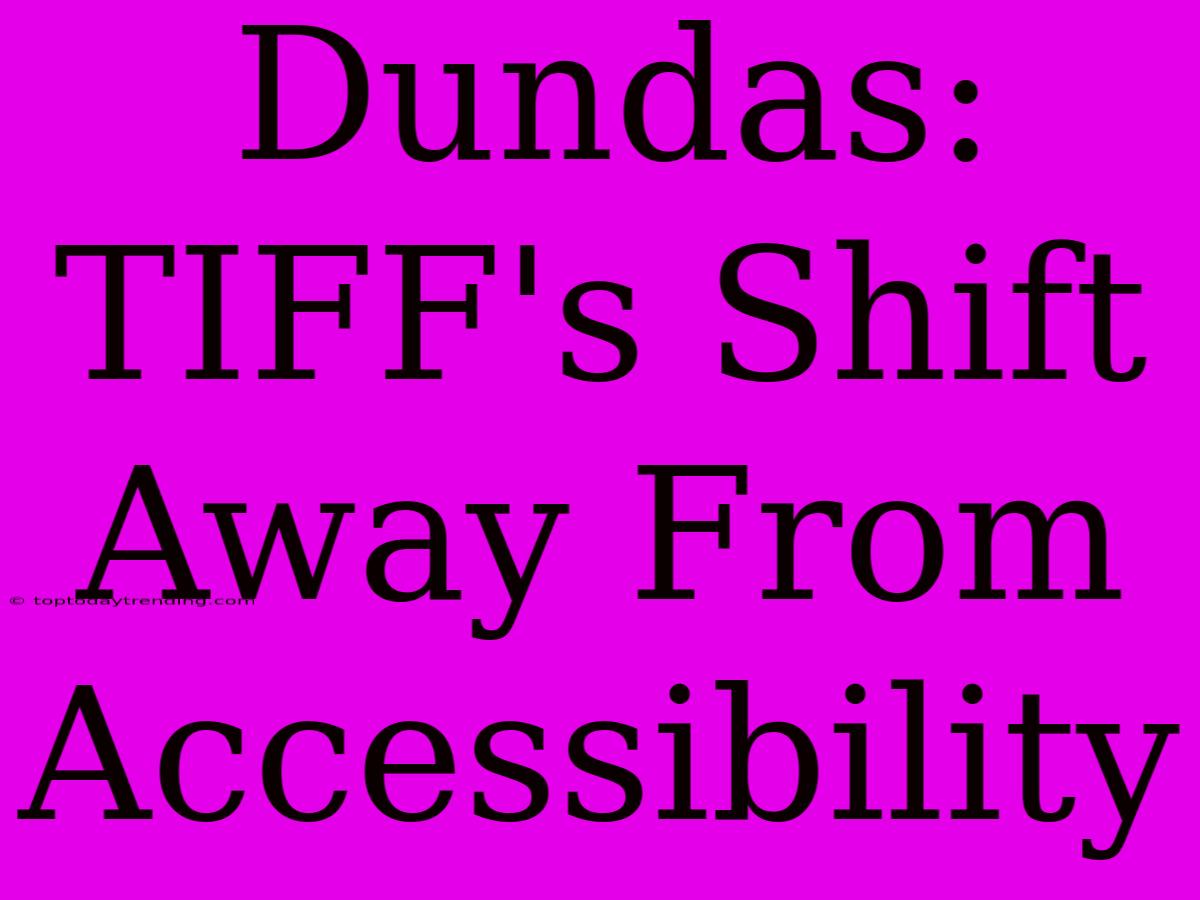 Dundas: TIFF's Shift Away From Accessibility