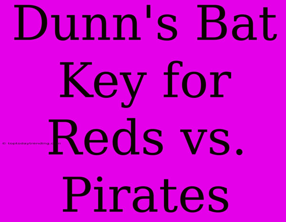 Dunn's Bat Key For Reds Vs. Pirates