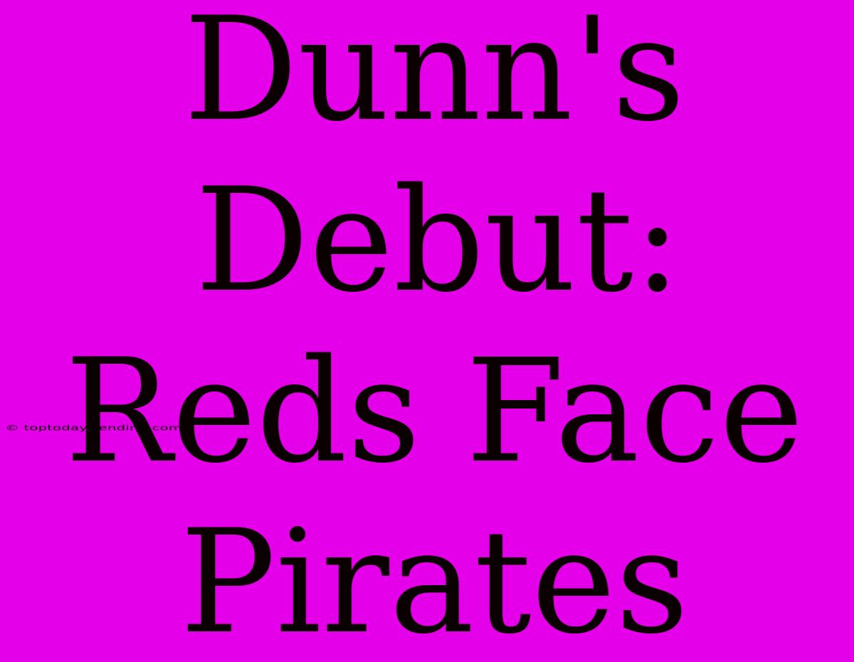 Dunn's Debut: Reds Face Pirates