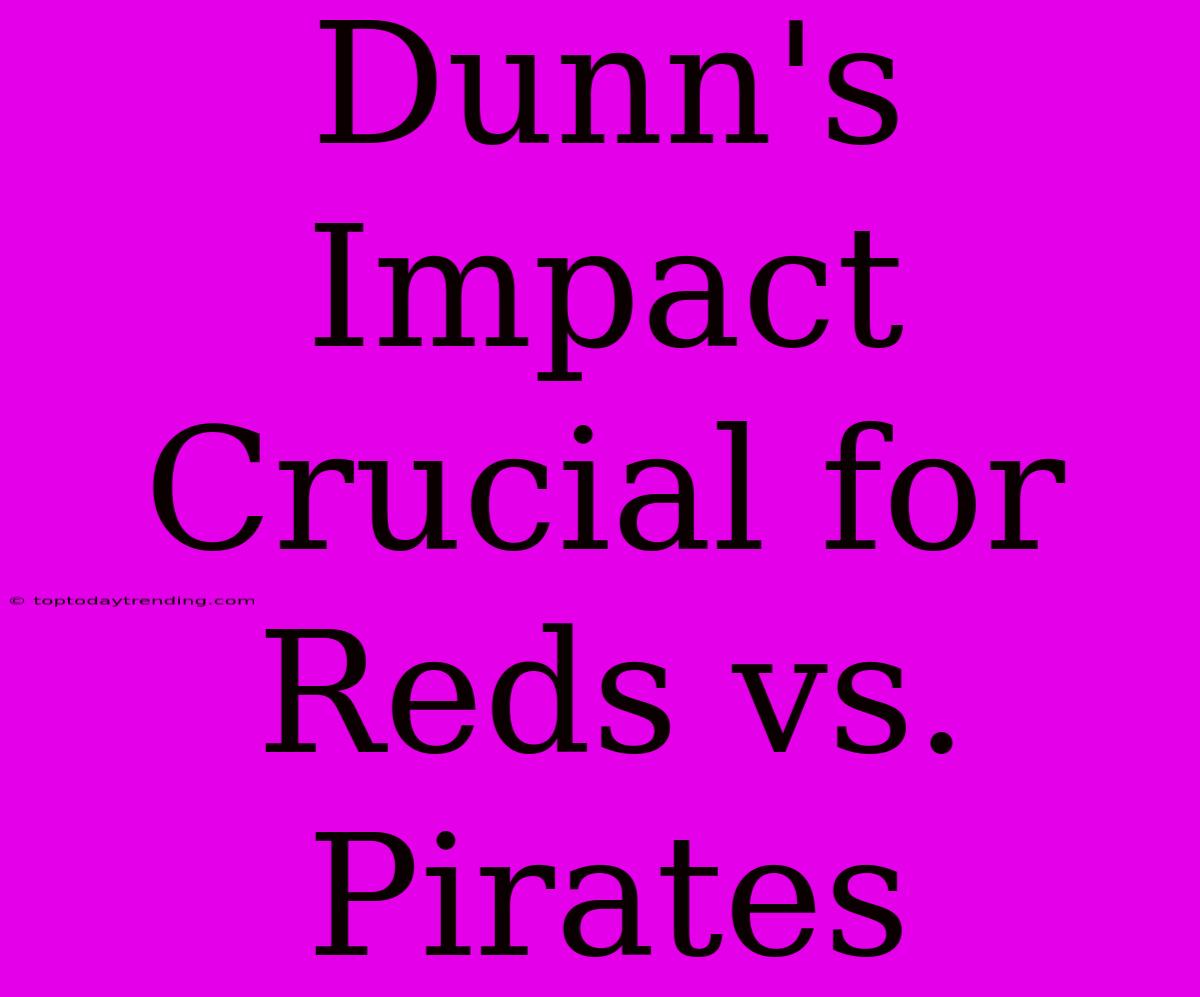 Dunn's Impact Crucial For Reds Vs. Pirates