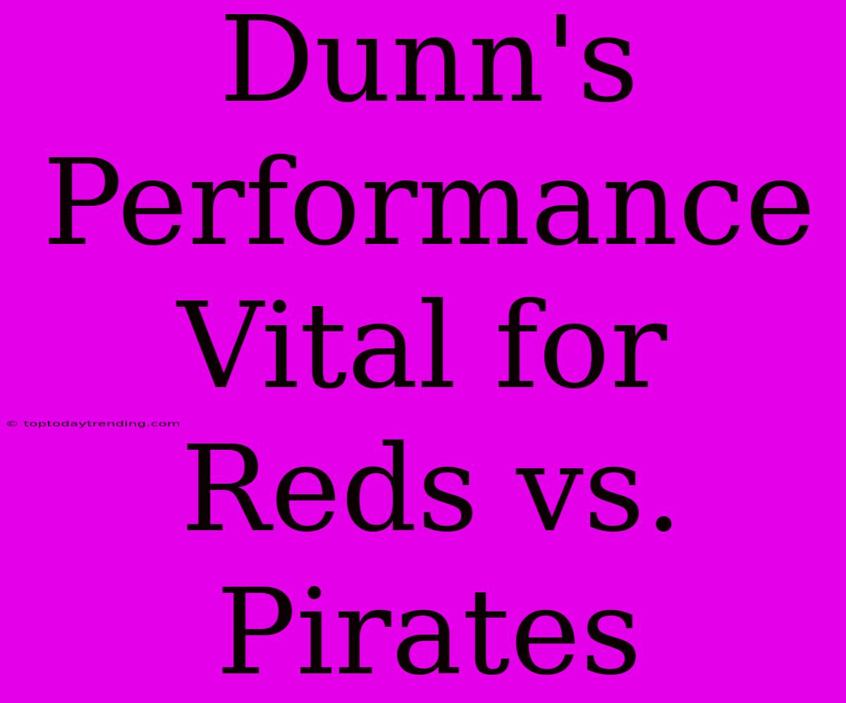 Dunn's Performance Vital For Reds Vs. Pirates