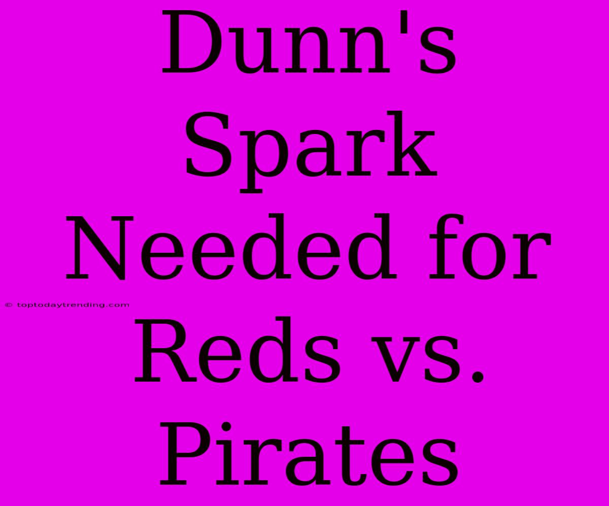 Dunn's Spark Needed For Reds Vs. Pirates