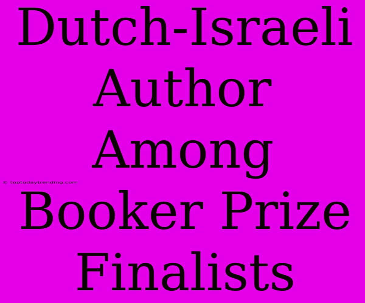 Dutch-Israeli Author Among Booker Prize Finalists