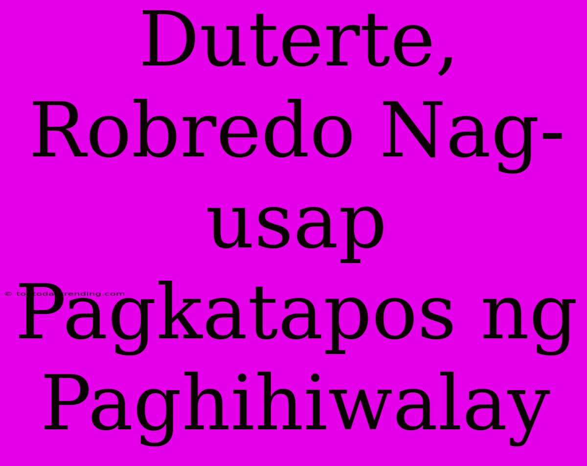 Duterte, Robredo Nag-usap Pagkatapos Ng Paghihiwalay