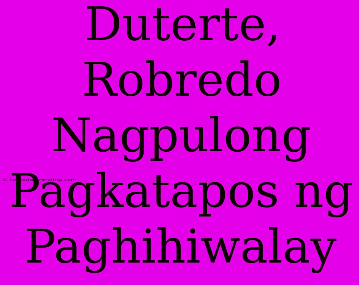 Duterte, Robredo Nagpulong Pagkatapos Ng Paghihiwalay