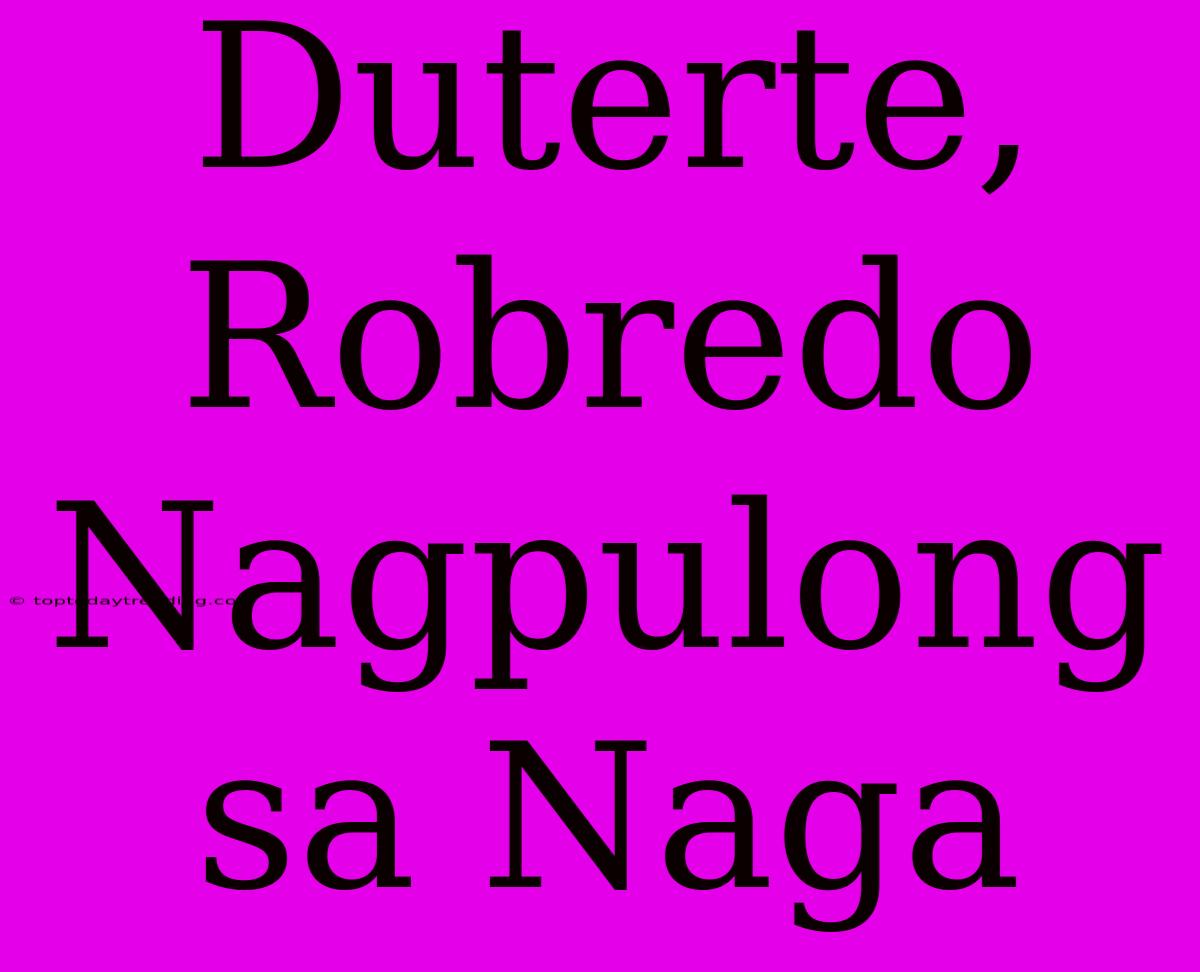 Duterte, Robredo Nagpulong Sa Naga