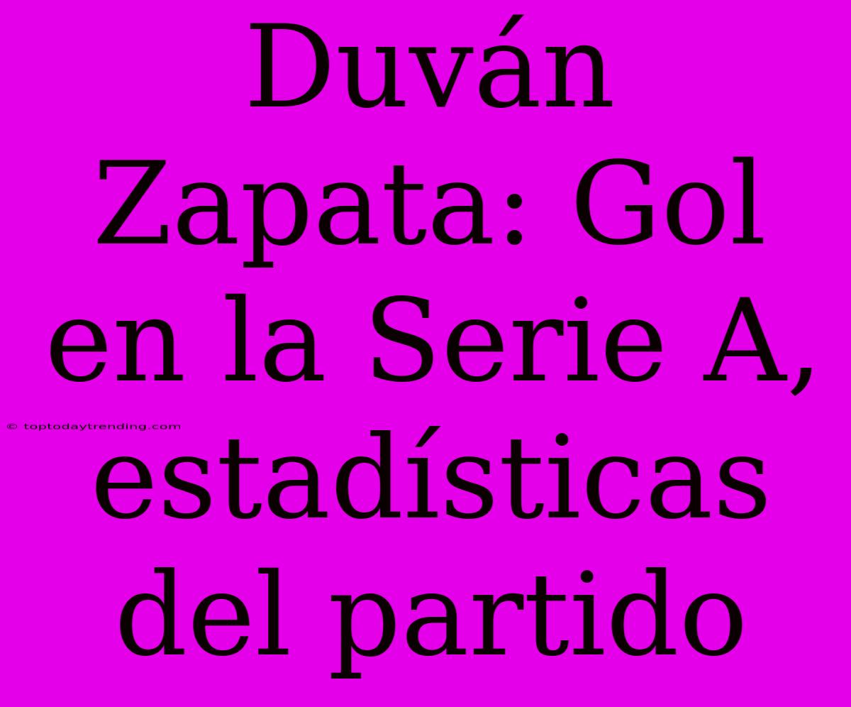 Duván Zapata: Gol En La Serie A, Estadísticas Del Partido