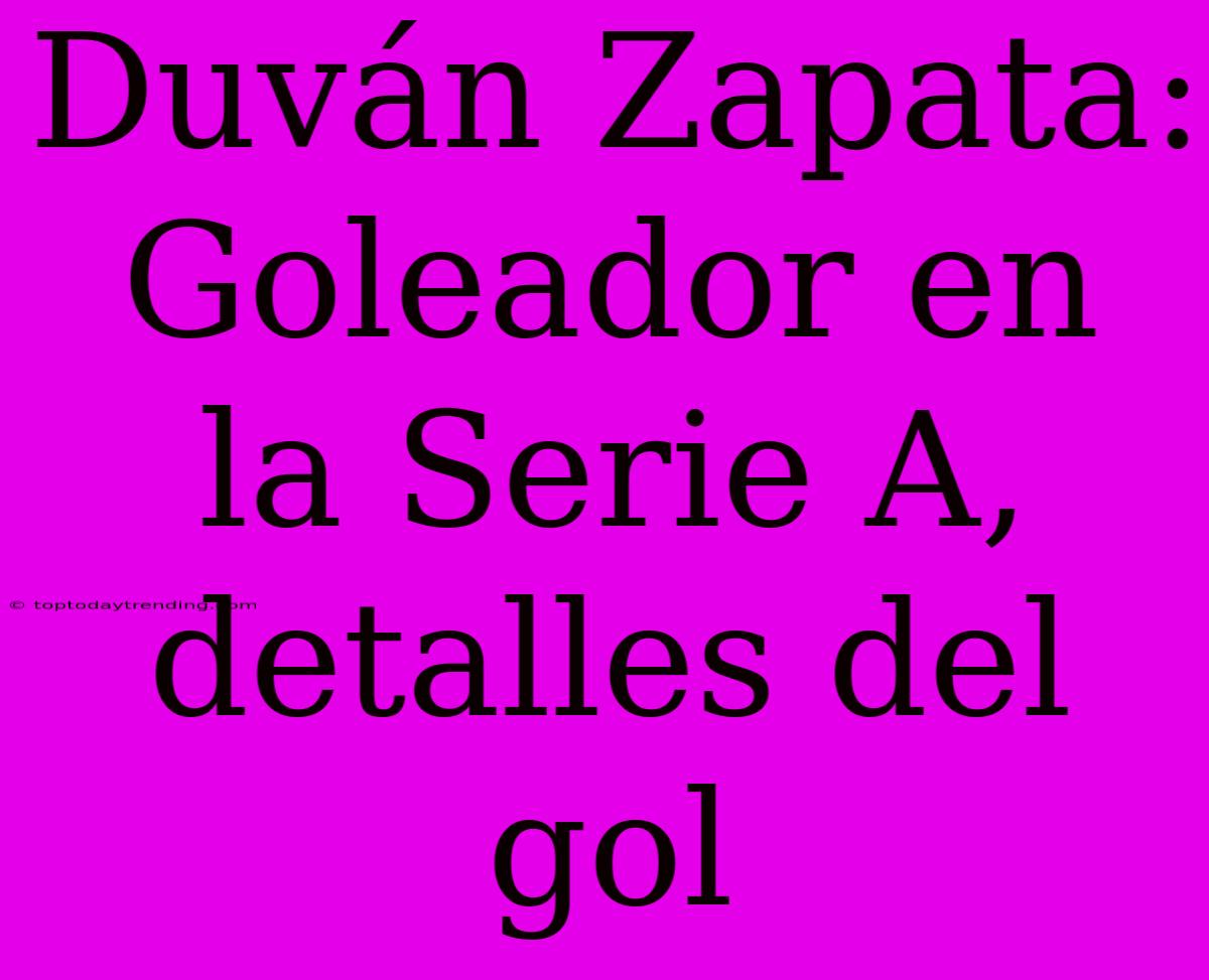 Duván Zapata: Goleador En La Serie A, Detalles Del Gol