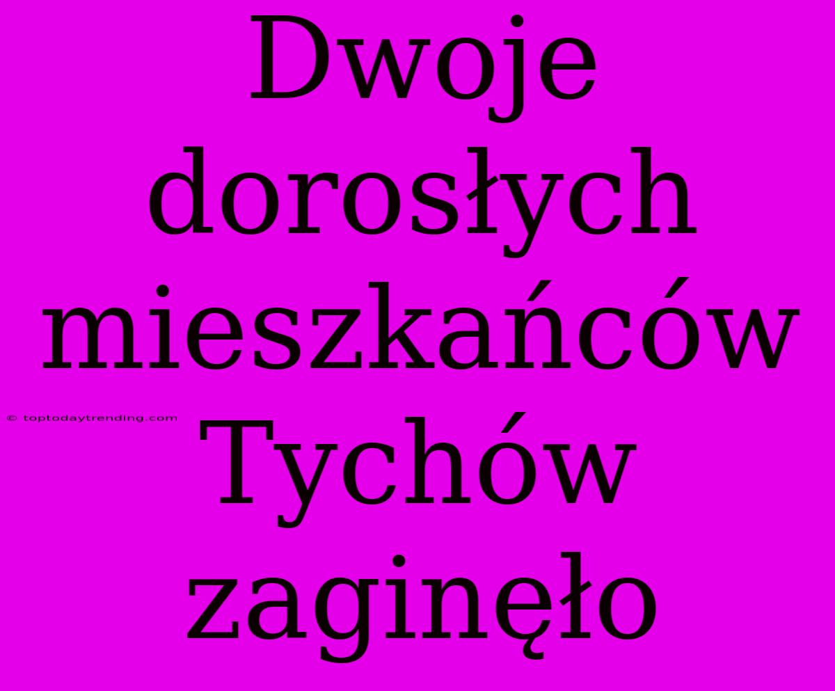 Dwoje Dorosłych Mieszkańców Tychów Zaginęło