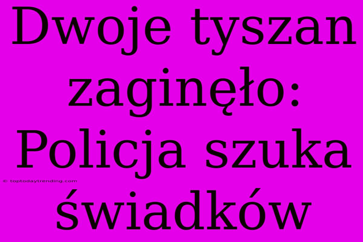 Dwoje Tyszan Zaginęło: Policja Szuka Świadków