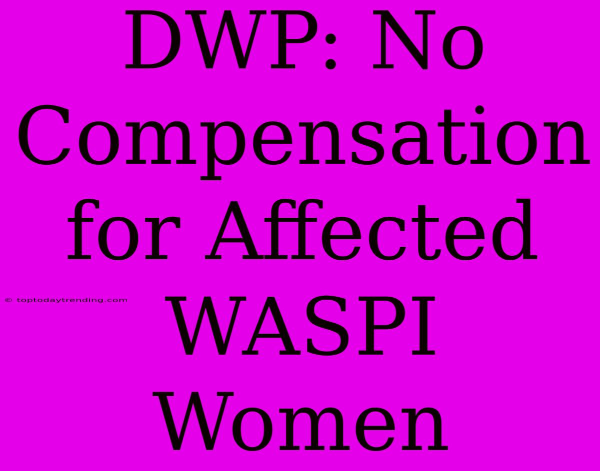 DWP: No Compensation For Affected WASPI Women