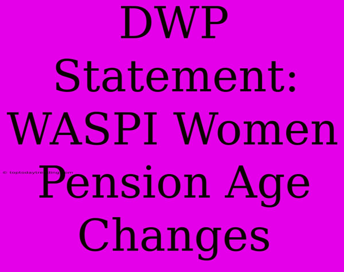 DWP Statement: WASPI Women Pension Age Changes