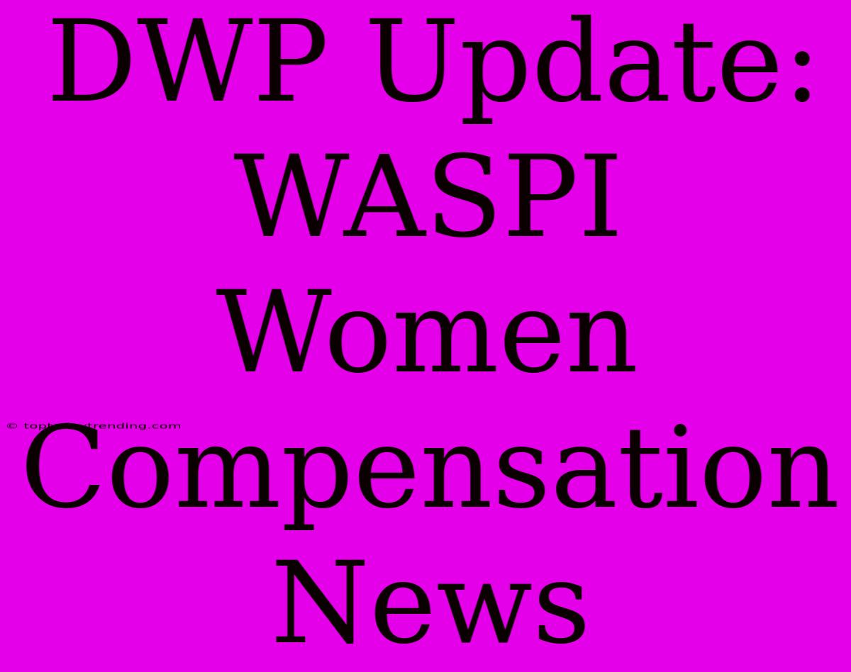 DWP Update: WASPI Women Compensation News