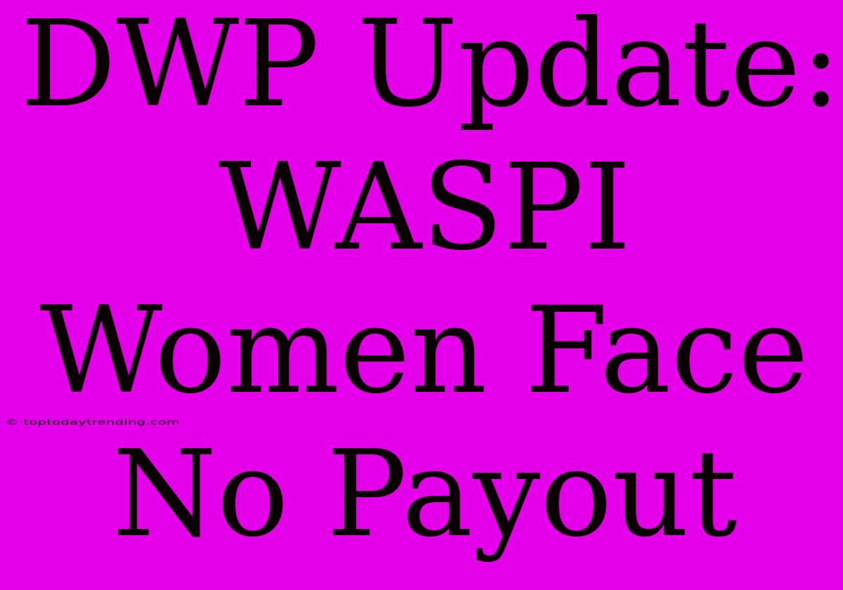 DWP Update: WASPI Women Face No Payout