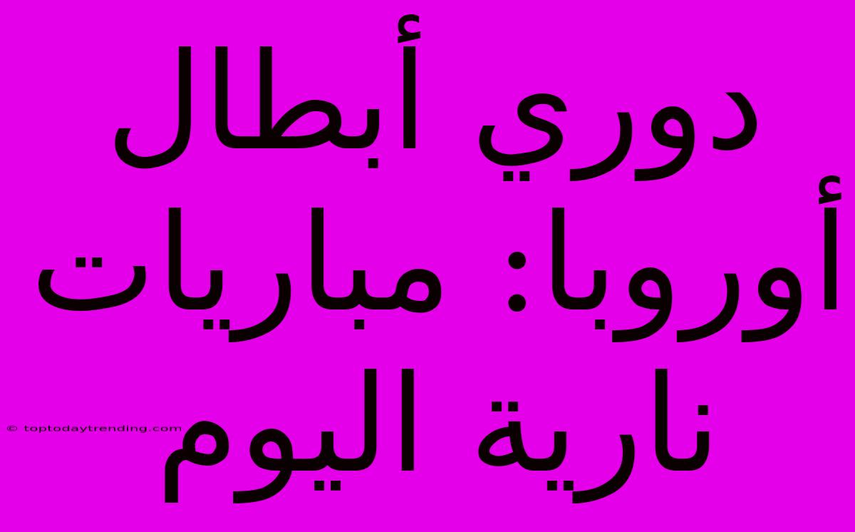 دوري أبطال أوروبا: مباريات نارية اليوم