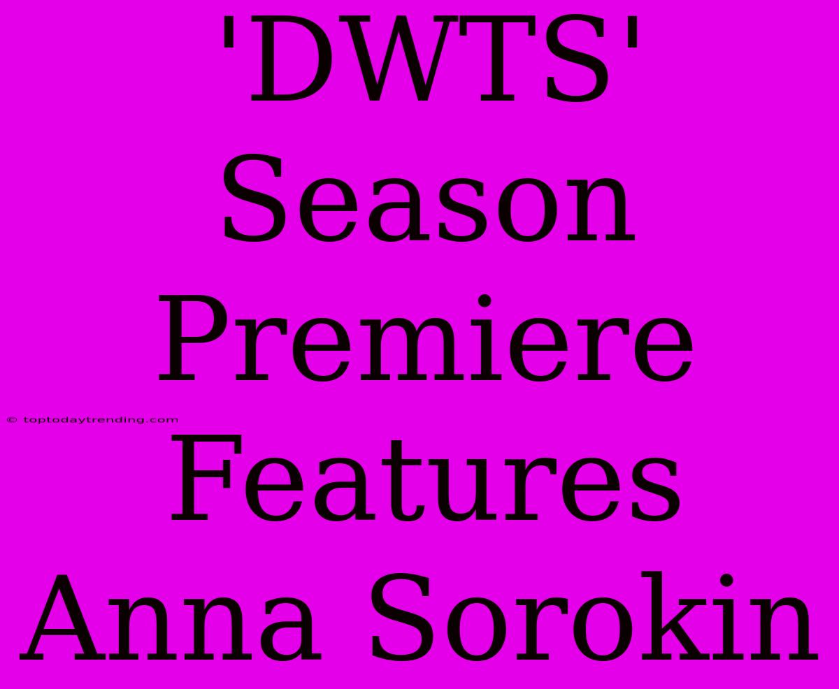 'DWTS' Season Premiere Features Anna Sorokin