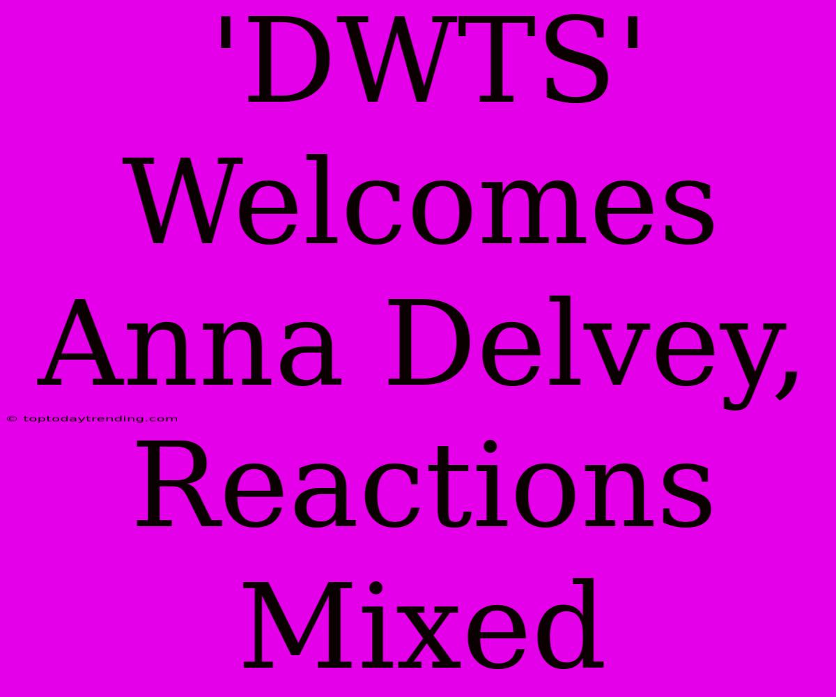 'DWTS' Welcomes Anna Delvey, Reactions Mixed