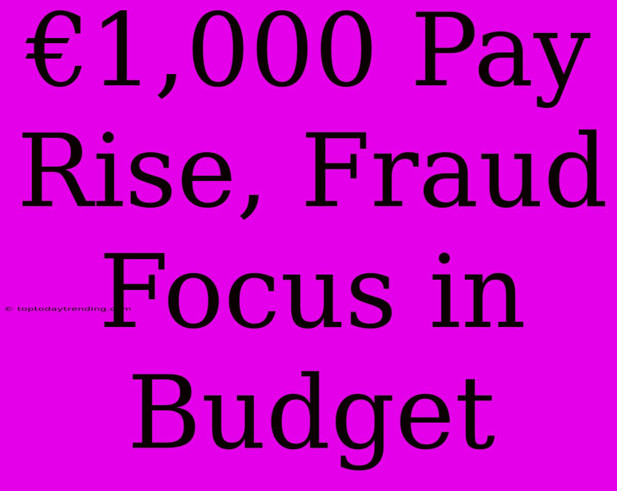 €1,000 Pay Rise, Fraud Focus In Budget