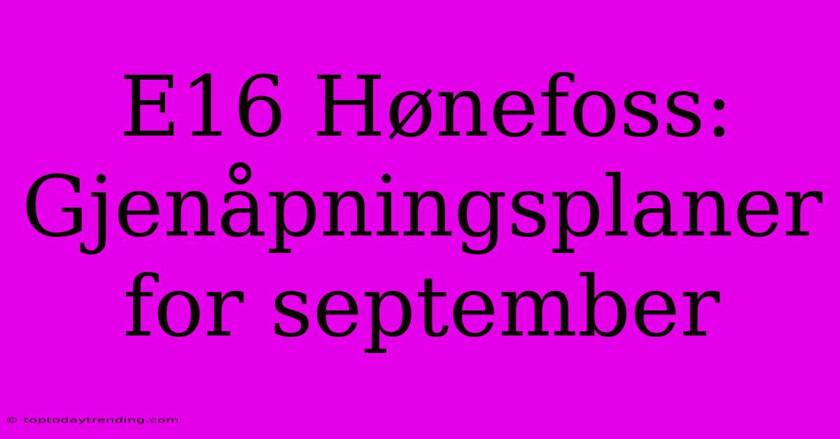 E16 Hønefoss: Gjenåpningsplaner For September