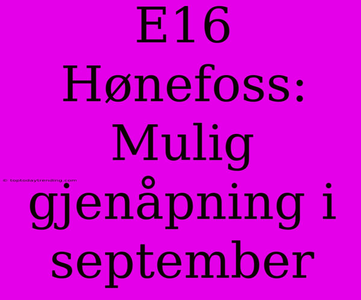 E16 Hønefoss: Mulig Gjenåpning I September