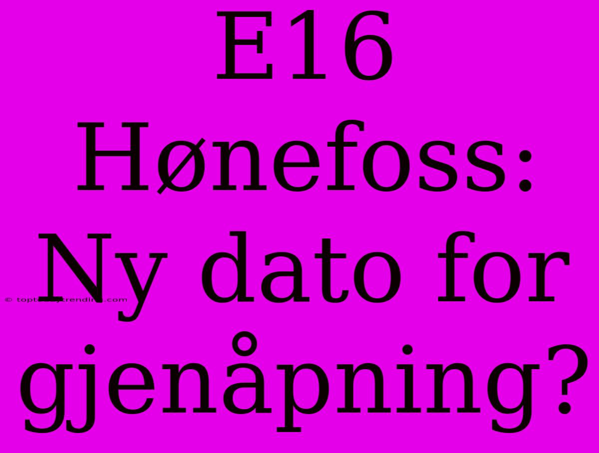 E16 Hønefoss: Ny Dato For Gjenåpning?