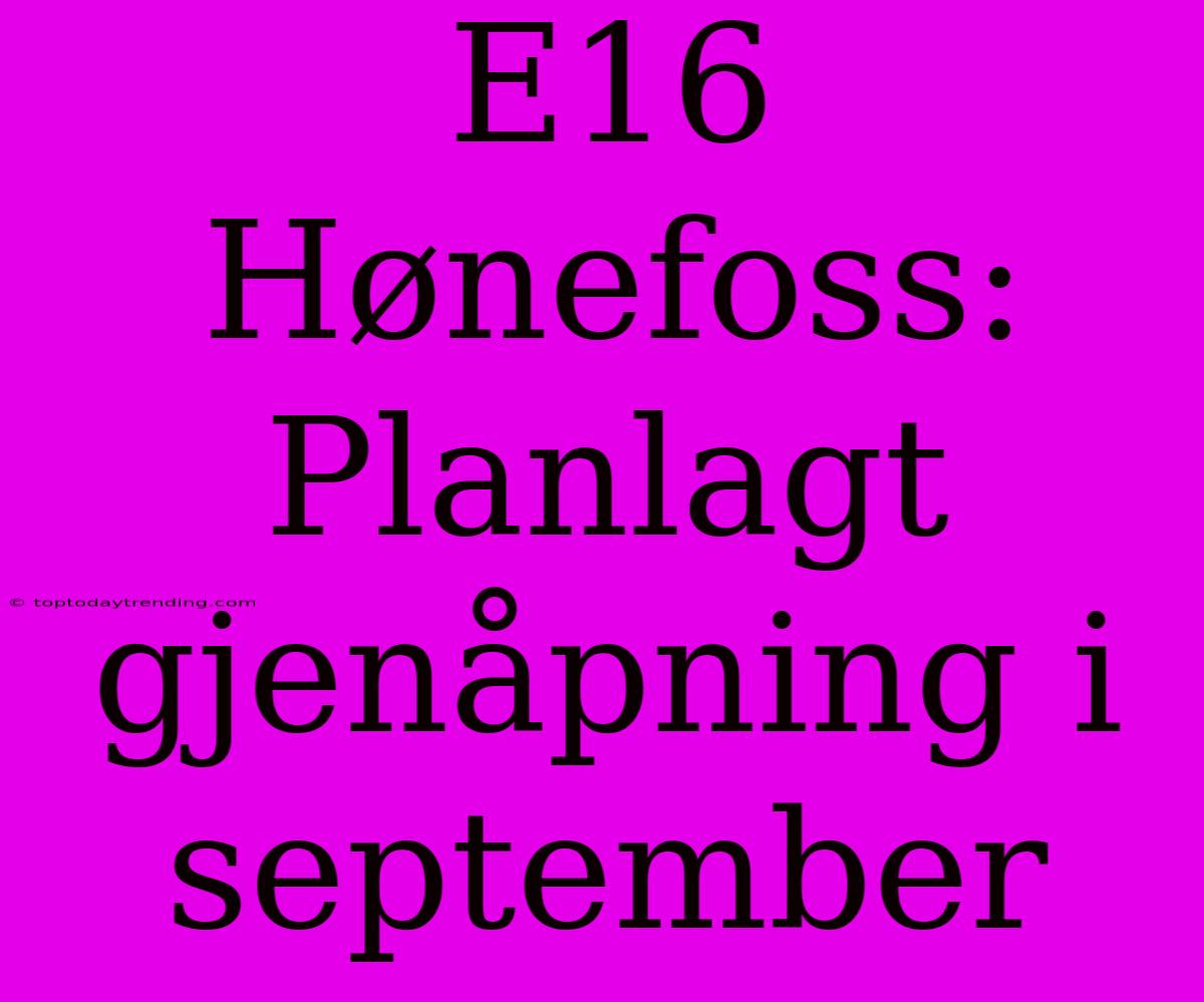 E16 Hønefoss: Planlagt Gjenåpning I September