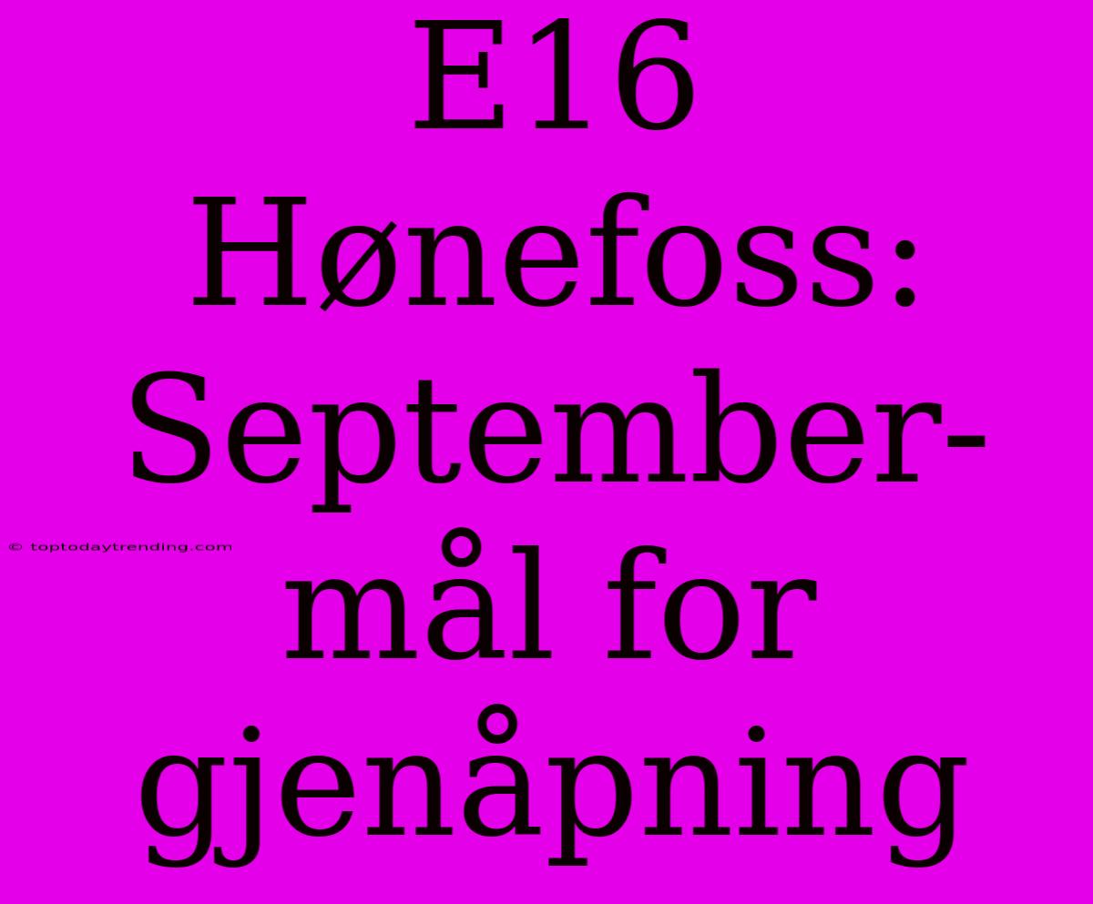 E16 Hønefoss: September-mål For Gjenåpning