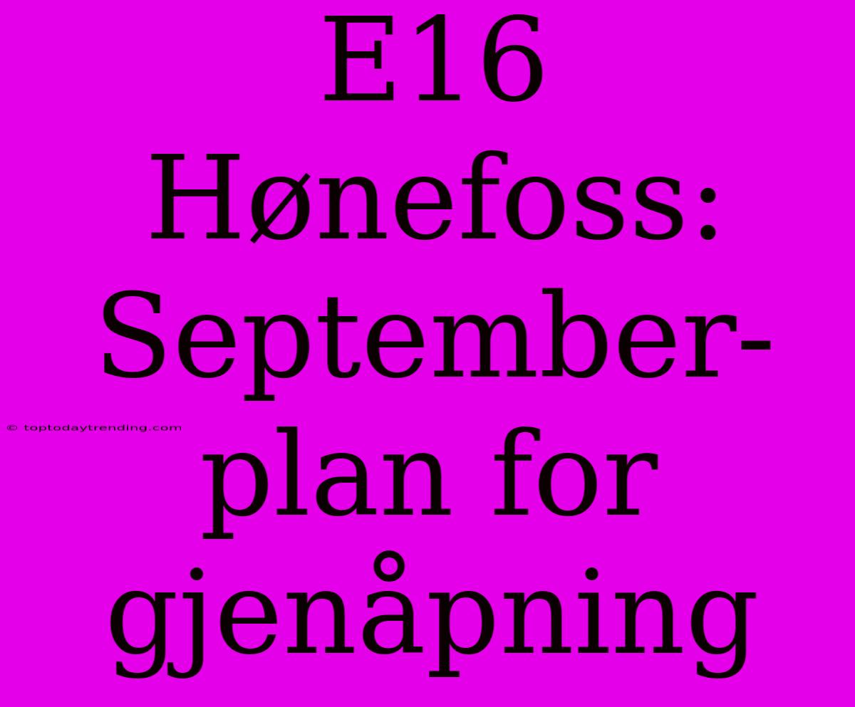 E16 Hønefoss: September-plan For Gjenåpning