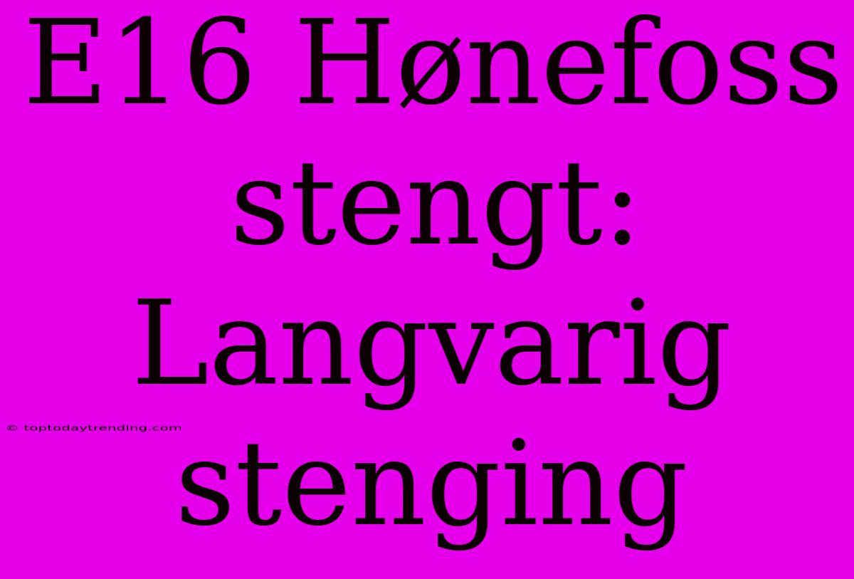 E16 Hønefoss Stengt: Langvarig Stenging