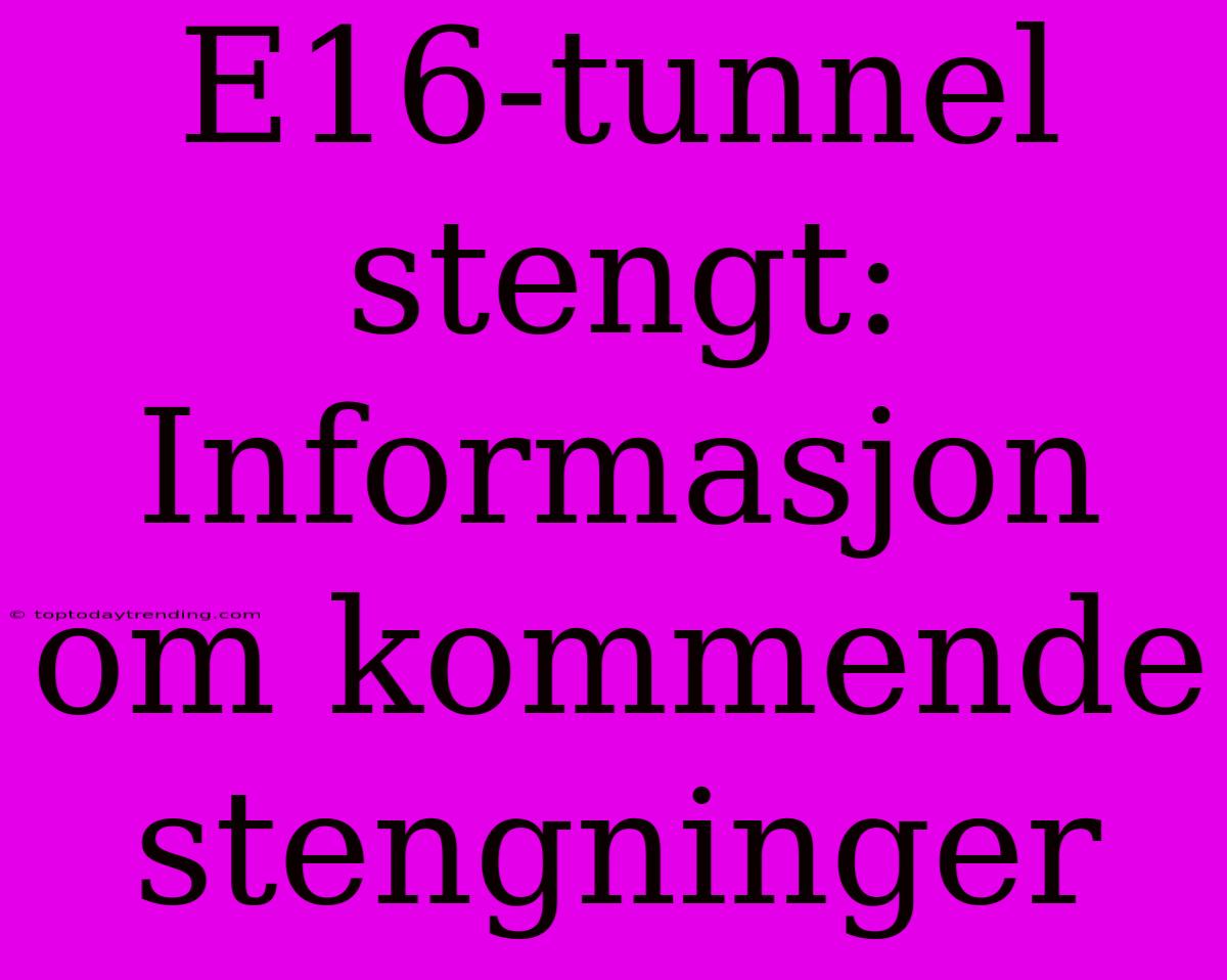 E16-tunnel Stengt: Informasjon Om Kommende Stengninger