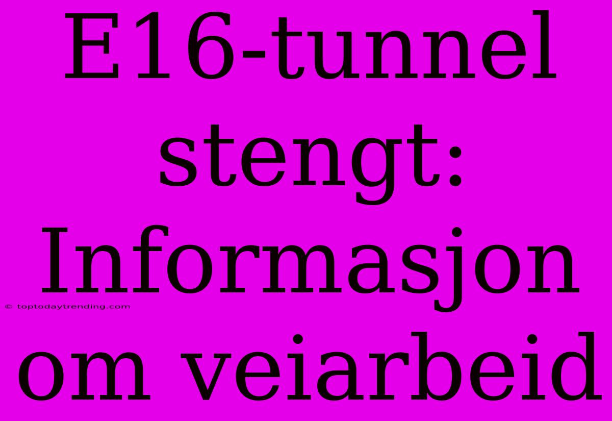 E16-tunnel Stengt: Informasjon Om Veiarbeid