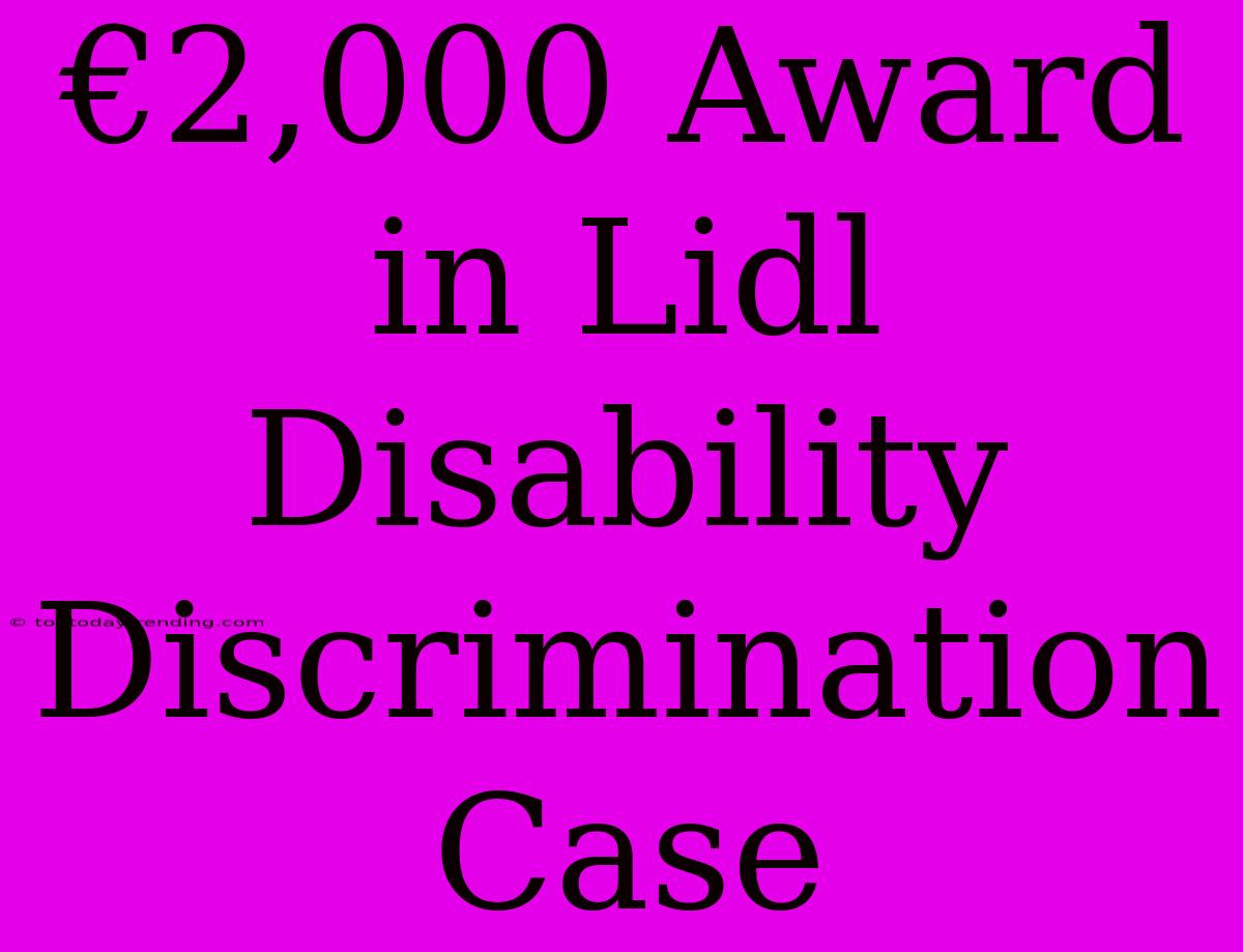 €2,000 Award In Lidl Disability Discrimination Case