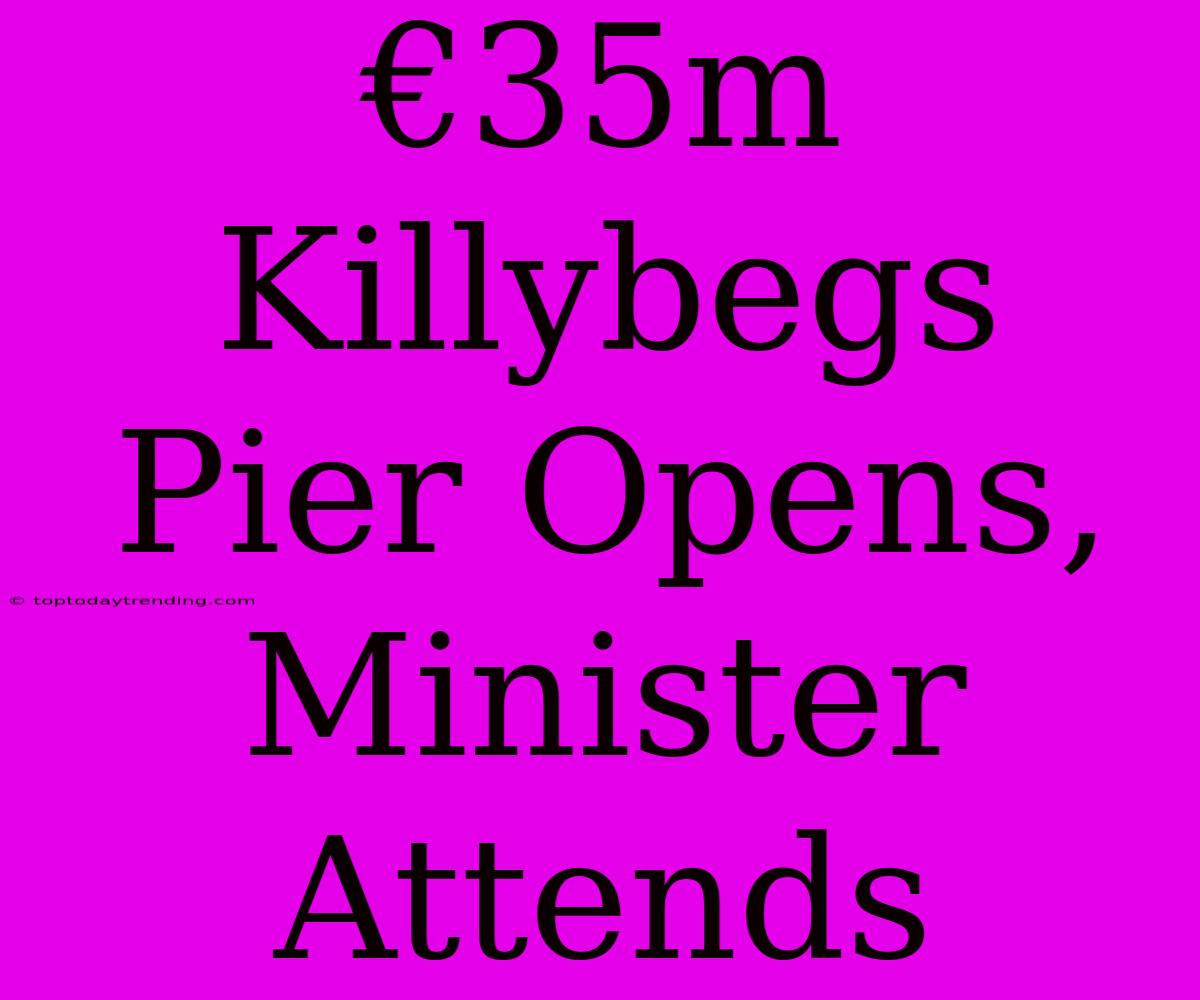 €35m Killybegs Pier Opens, Minister Attends