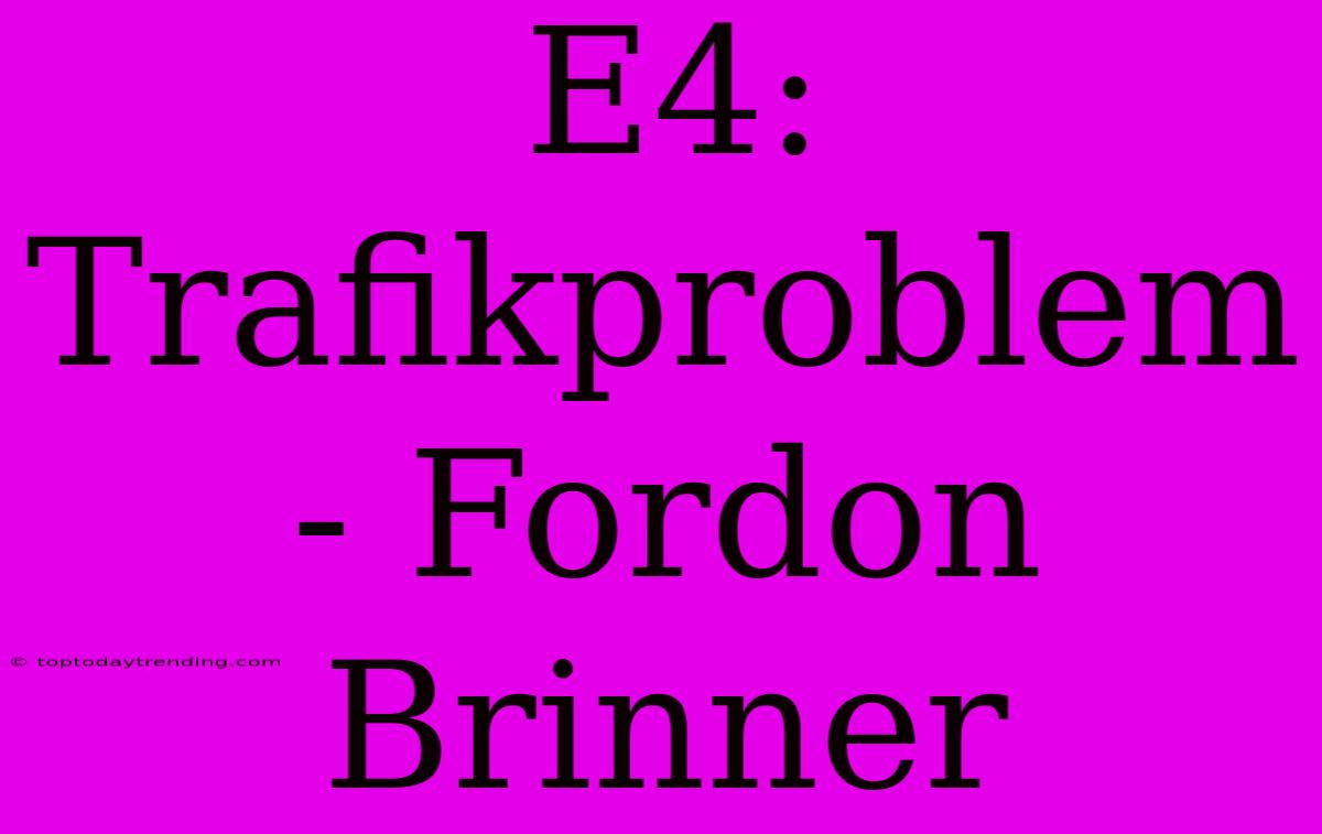 E4: Trafikproblem - Fordon Brinner