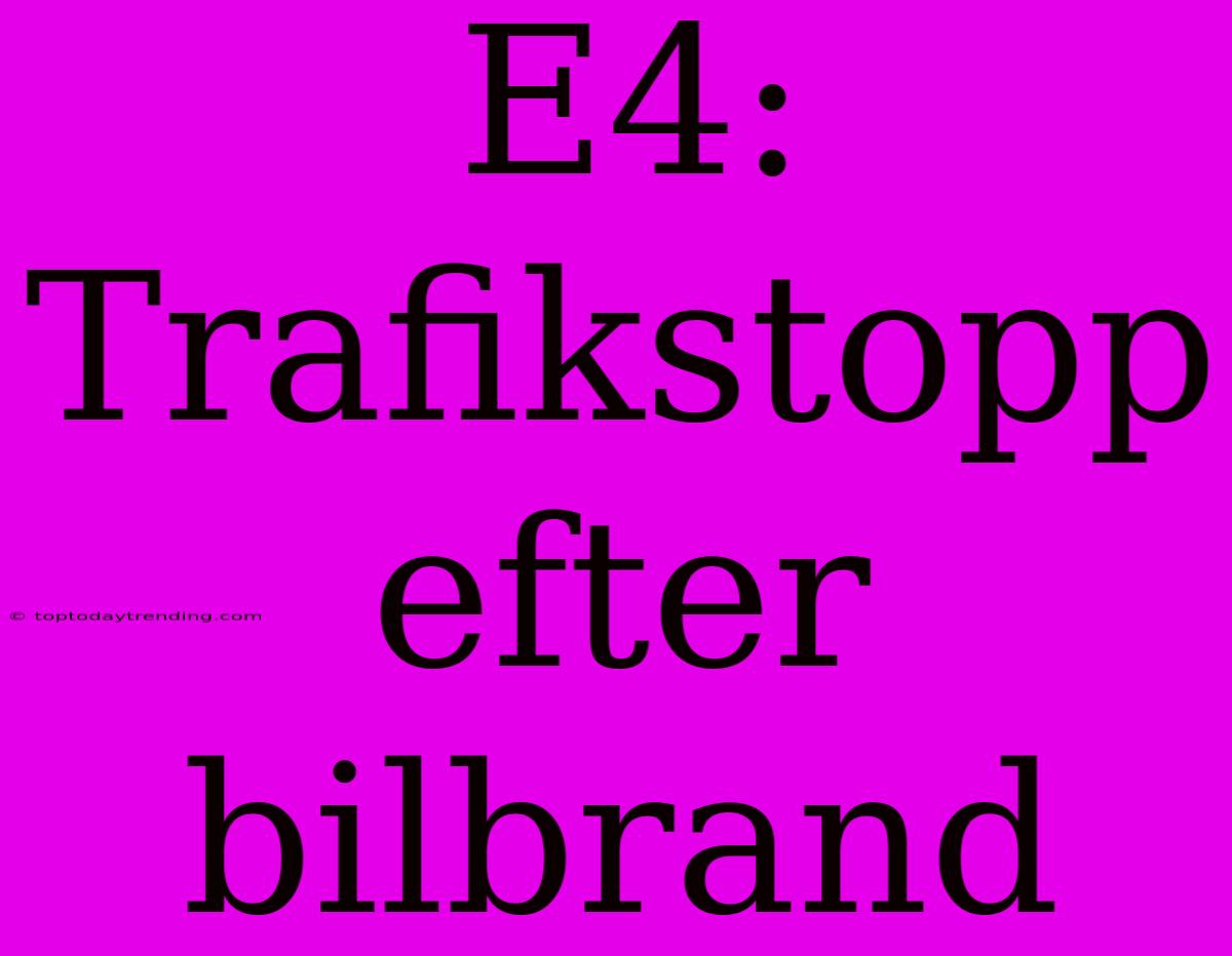 E4: Trafikstopp Efter Bilbrand