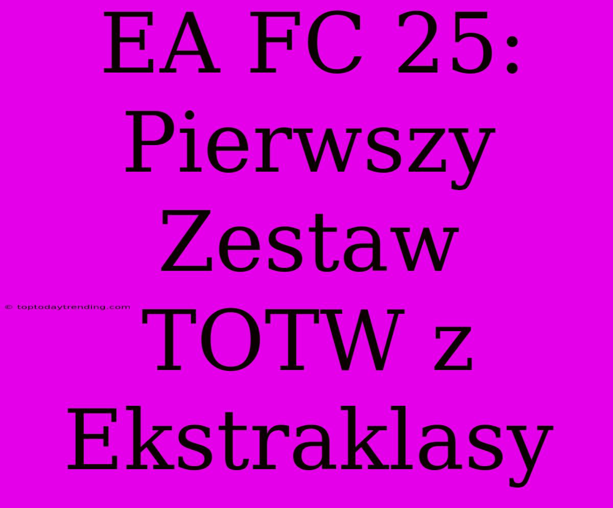 EA FC 25: Pierwszy Zestaw TOTW Z Ekstraklasy