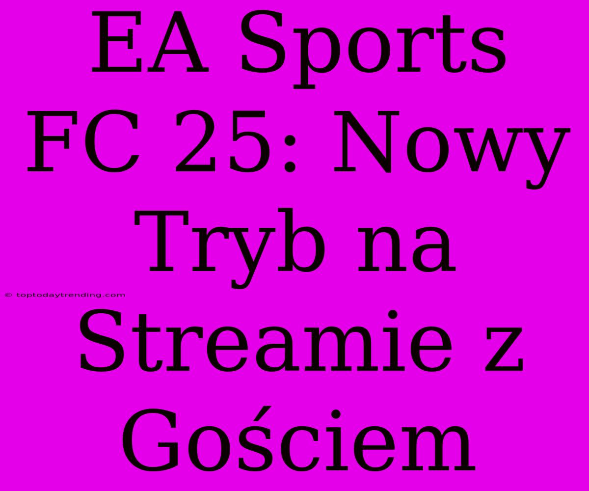 EA Sports FC 25: Nowy Tryb Na Streamie Z Gościem